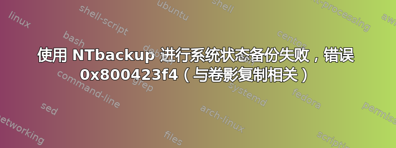 使用 NTbackup 进行系统状态备份失败，错误 0x800423f4（与卷影复制相关）