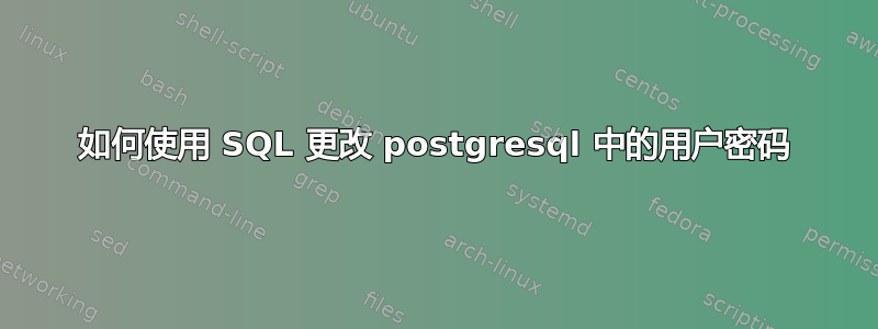 如何使用 SQL 更改 postgresql 中的用户密码