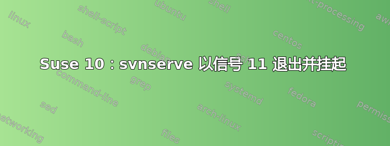 Suse 10：svnserve 以信号 11 退出并挂起