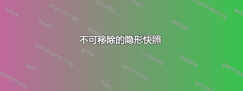 不可移除的隐形快照