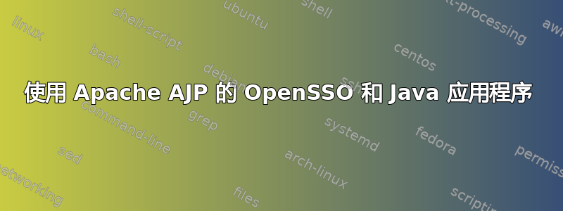 使用 Apache AJP 的 OpenSSO 和 Java 应用程序