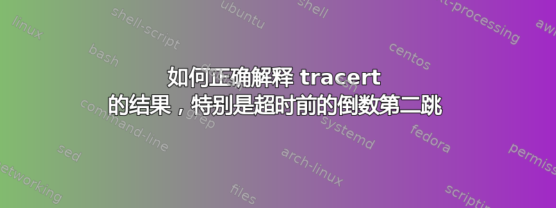 如何正确解释 tracert 的结果，特别是超时前的倒数第二跳