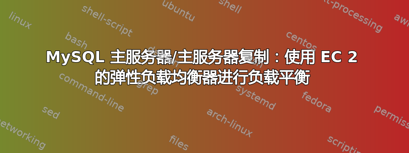 MySQL 主服务器/主服务器复制：使用 EC 2 的弹性负载均衡器进行负载平衡