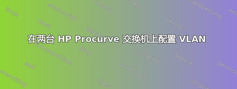 在两台 HP Procurve 交换机上配置 VLAN