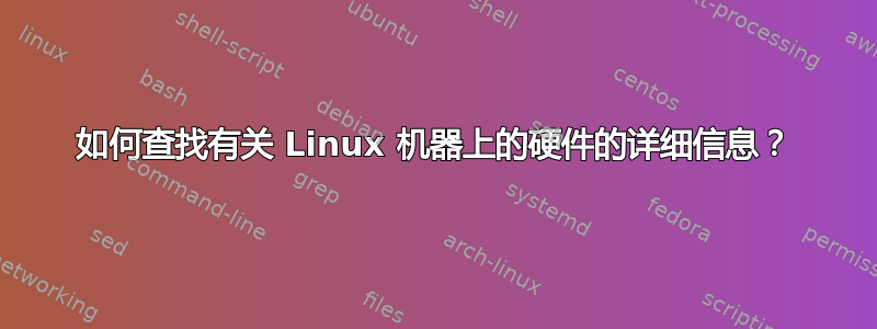 如何查找有关 Linux 机器上的硬件的详细信息？