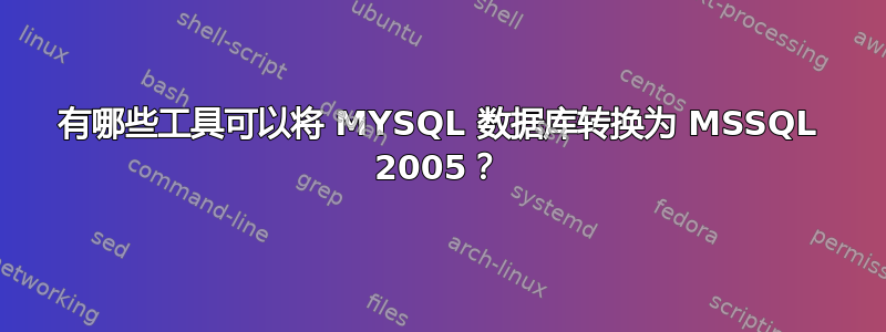 有哪些工具可以将 MYSQL 数据库转换为 MSSQL 2005？