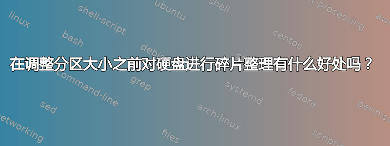 在调整分区大小之前对硬盘进行碎片整理有什么好处吗？