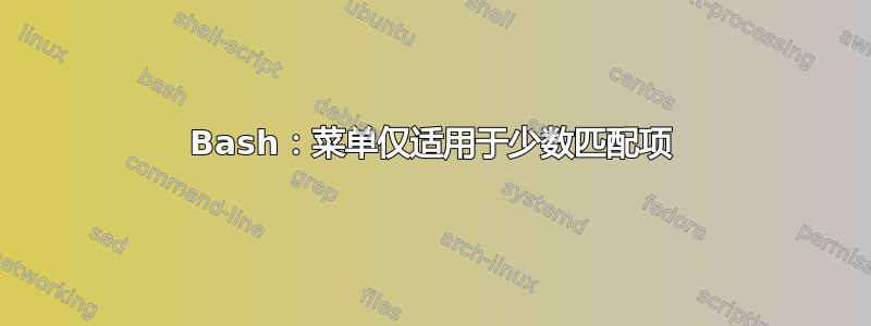 Bash：菜单仅适用于少数匹配项