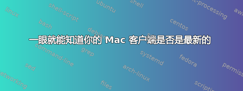 一眼就能知道你的 Mac 客户端是否是最新的