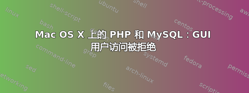 Mac OS X 上的 PHP 和 MySQL：GUI 用户访问被拒绝