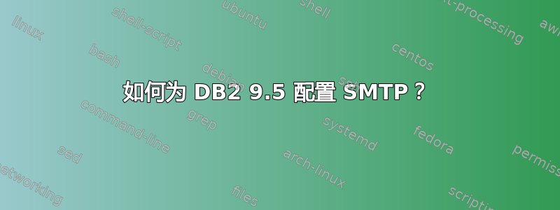 如何为 DB2 9.5 配置 SMTP？