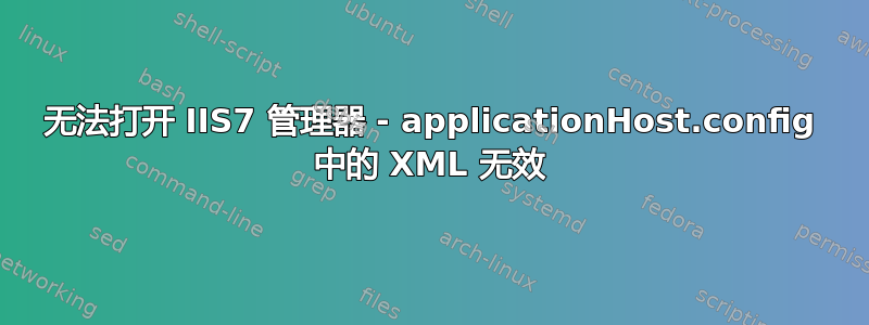 无法打开 IIS7 管理器 - applicationHost.config 中的 XML 无效