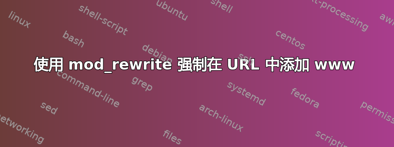 使用 mod_rewrite 强制在 URL 中添加 www