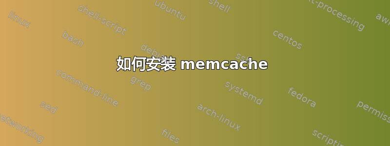 如何安装 memcache