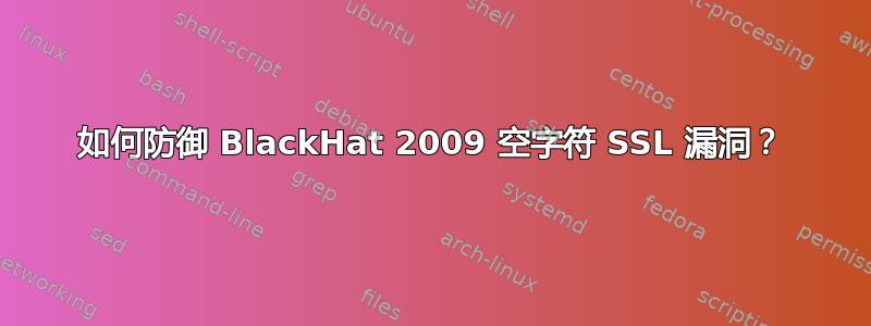 如何防御 BlackHat 2009 空字符 SSL 漏洞？