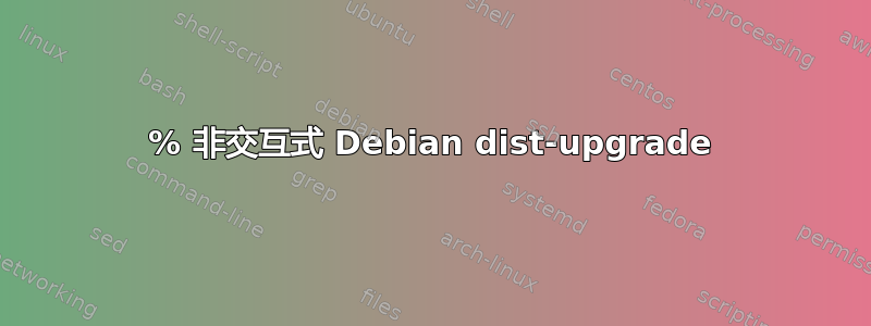 100% 非交互式 Debian dist-upgrade