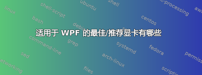 适用于 WPF 的最佳/推荐显卡有哪些 