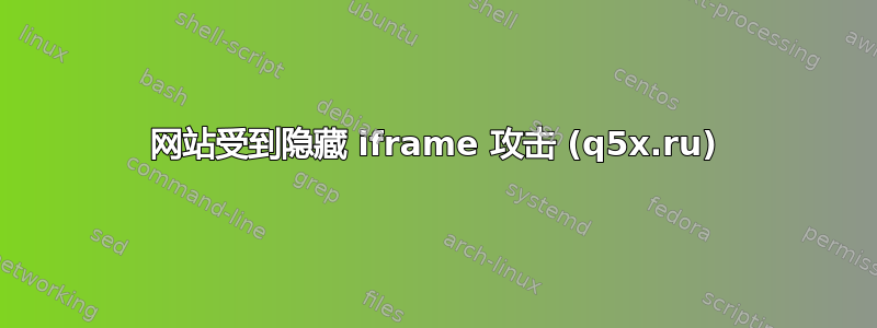 网站受到隐藏 iframe 攻击 (q5x.ru)