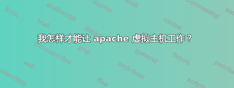 我怎样才能让 apache 虚拟主机工作？