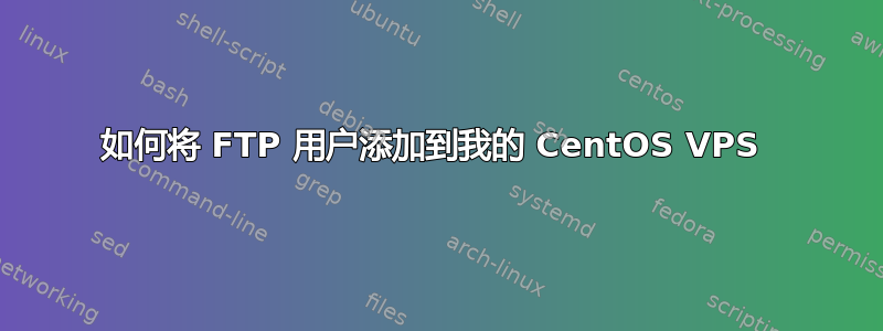 如何将 FTP 用户添加到我的 CentOS VPS 