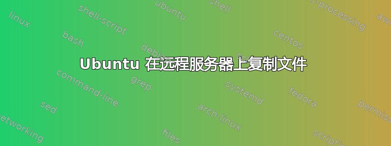 Ubuntu 在远程服务器上复制文件