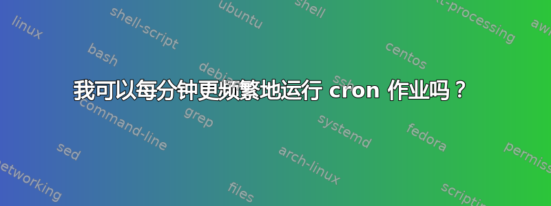 我可以每分钟更频繁地运行 cron 作业吗？