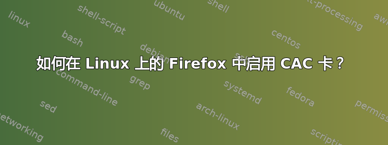 如何在 Linux 上的 Firefox 中启用 CAC 卡？