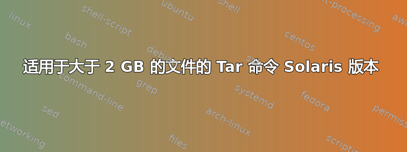 适用于大于 2 GB 的文件的 Tar 命令 Solaris 版本