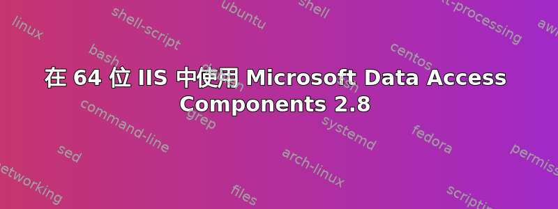 在 64 位 IIS 中使用 Microsoft Data Access Components 2.8