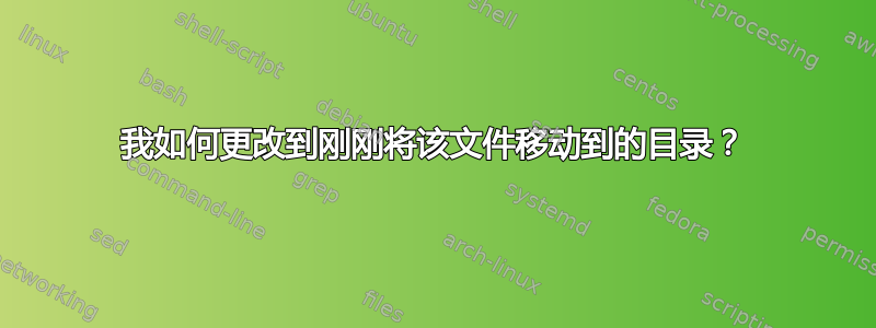 我如何更改到刚刚将该文件移动到的目录？