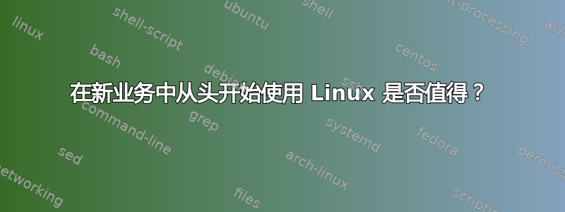 在新业务中从头开始使用 Linux 是否值得？