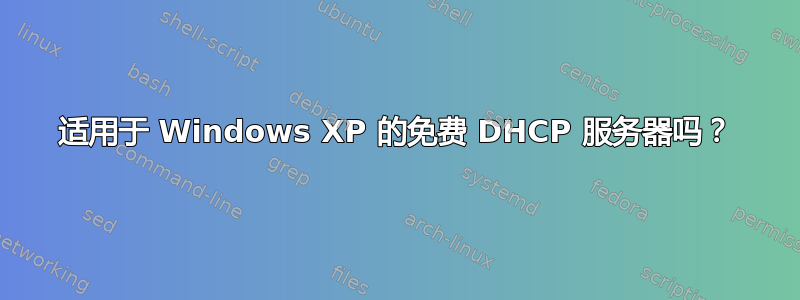 适用于 Windows XP 的免费 DHCP 服务器吗？