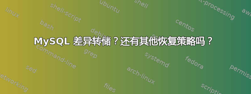 MySQL 差异转储？还有其他恢复策略吗？