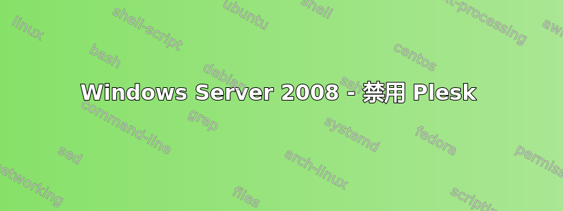 Windows Server 2008 - 禁用 Plesk