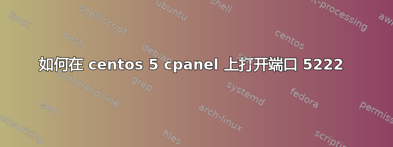 如何在 centos 5 cpanel 上打开端口 5222 