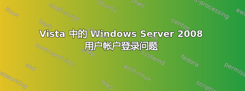 Vista 中的 Windows Server 2008 用户帐户登录问题