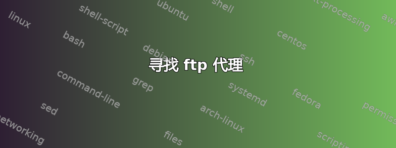 寻找 ftp 代理