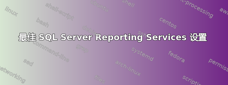 最佳 SQL Server Reporting Services 设置