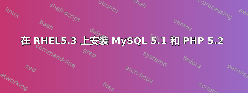 在 RHEL5.3 上安装 MySQL 5.1 和 PHP 5.2