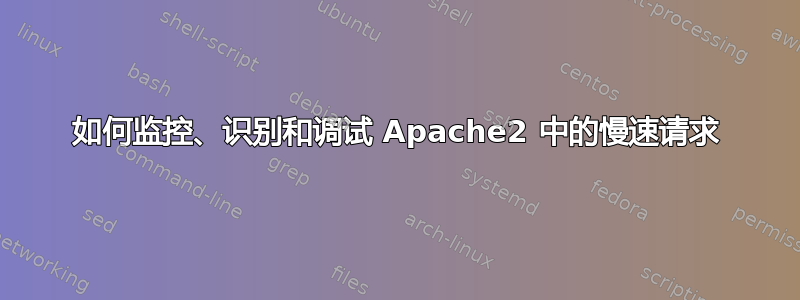 如何监控、识别和调试 Apache2 中的慢速请求