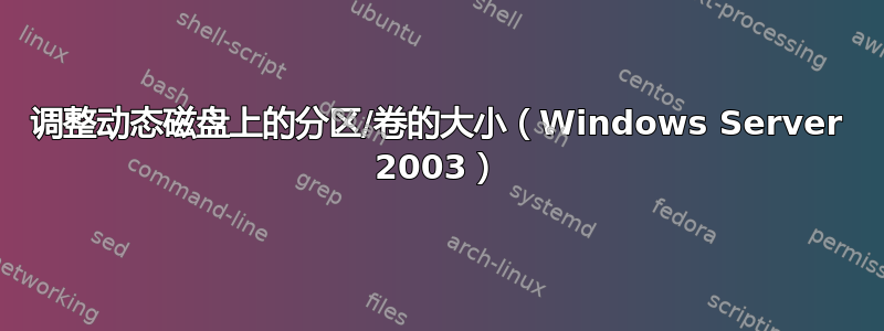 调整动态磁盘上的分区/卷的大小（Windows Server 2003）