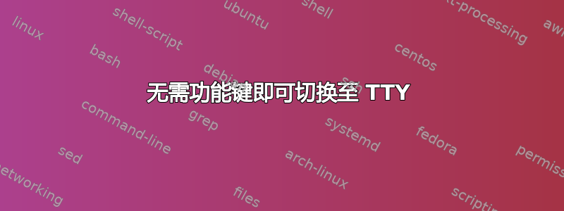 无需功能键即可切换至 TTY