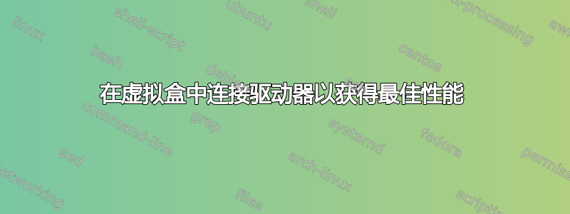 在虚拟盒中连接驱动器以获得最佳性能