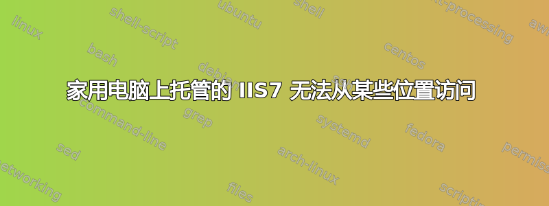 家用电脑上托管的 IIS7 无法从某些位置访问