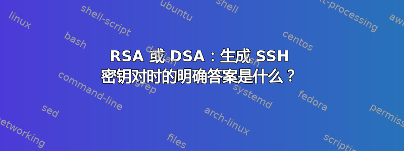 RSA 或 DSA：生成 SSH 密钥对时的明确答案是什么？