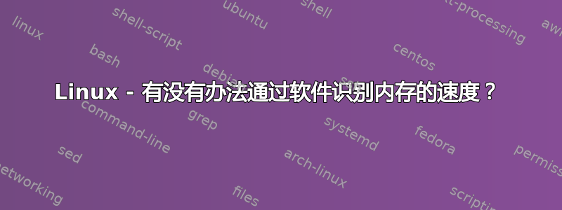 Linux - 有没有办法通过软件识别内存的速度？