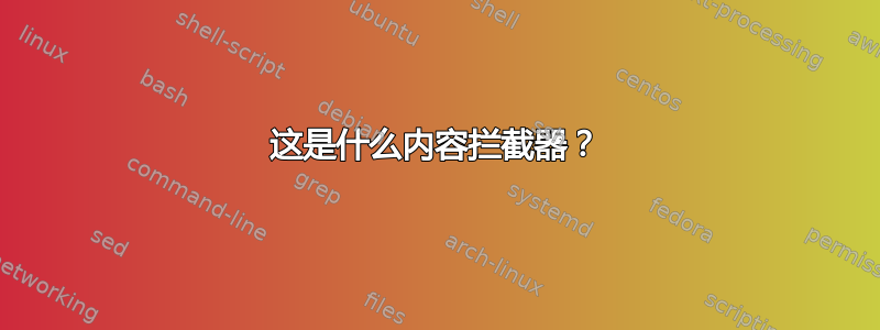 这是什么内容拦截器？