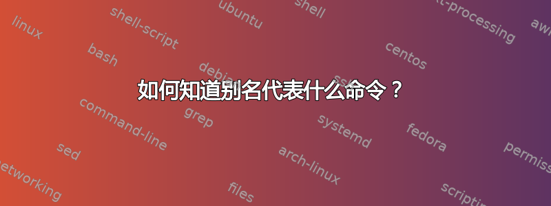 如何知道别名代表什么命令？