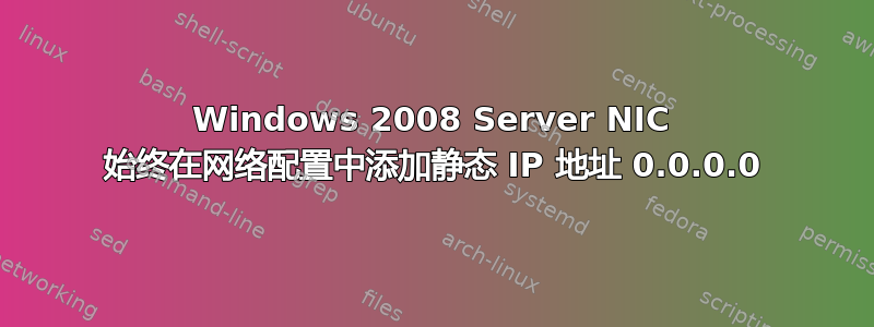 Windows 2008 Server NIC 始终在网络配置中添加静态 IP 地址 0.0.0.0