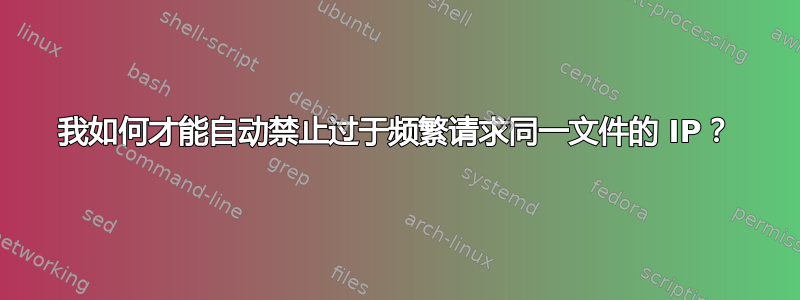 我如何才能自动禁止过于频繁请求同一文件的 IP？